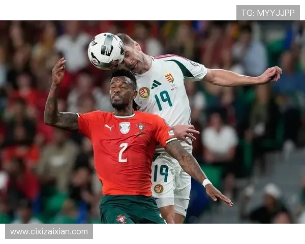 匈牙利对阵葡萄牙精彩直播全程回顾与赛后分析 匈牙利对阵葡萄牙精彩直播全程回顾与赛后分析